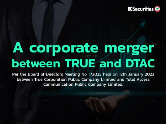 A corporate merger between TRUE and DTAC per the Board of Directors Meeting No. 1/ 2023 held on 12th January 2023.